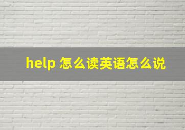 help 怎么读英语怎么说